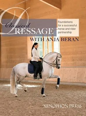 Ujeżdżenie klasyczne: Foundations for: Foundations for a successful horse and rider partnership: fundamenty udanego partnerstwa konia i jeźdźca - Classical Dressage: Foundations for: Foundations for a successful horse and rider partnership: foundations for a horse and rider partnersh