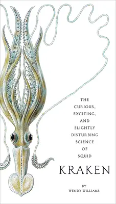 Kraken: Ciekawa, ekscytująca i nieco niepokojąca nauka o kałamarnicach - Kraken: The Curious, Exciting, and Slightly Disturbing Science of Squid