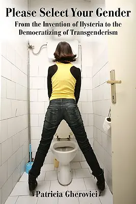 Wybierz swoją płeć: Od wynalezienia histerii do demokratyzacji transpłciowości - Please Select Your Gender: From the Invention of Hysteria to the Democratizing of Transgenderism