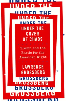 Pod osłoną chaosu: Trump i bitwa o amerykańską prawicę - Under the Cover of Chaos: Trump and the Battle for the American Right