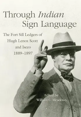 Przez indiański język migowy: Księgi Fort Sill Hugh Lenoxa Scotta i Iseeo, 1889-1897 - Through Indian Sign Language: The Fort Sill Ledgers of Hugh Lenox Scott and Iseeo, 1889-1897