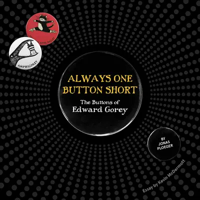 Zawsze o jeden guzik za mało: Przyciski Edwarda Goreya - Always One Button Short: The Buttons of Edward Gorey