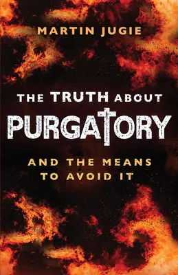 Prawda o czyśćcu: I jak go uniknąć - The Truth about Purgatory: And the Means to Avoid It