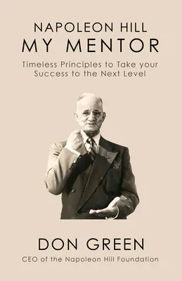 Napoleon Hill Mój Mentor: Ponadczasowe zasady, które przeniosą Twój sukces na wyższy poziom - Napoleon Hill My Mentor: Timeless Principles to Take Your Success to the Next Level