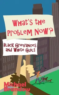 Jaki jest teraz problem? Żale czarnych i wina białych - What's the Problem Now?: Black Grievances and White Guilt