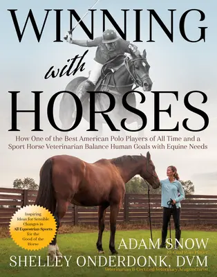 Zwycięstwo z końmi: Jak jeden z najlepszych graczy polo wszech czasów i weterynarz koni sportowych równoważą ludzkie cele z potrzebami koni - Winning with Horses: How One of the Best Polo Players of All Time and a Sport Horse Veterinarian Balance Human Goals with Equine Needs