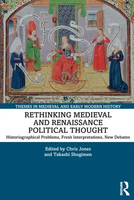 Rethinking Medieval and Renaissance Political Thought: Problemy historiograficzne, nowe interpretacje, nowe debaty - Rethinking Medieval and Renaissance Political Thought: Historiographical Problems, Fresh Interpretations, New Debates