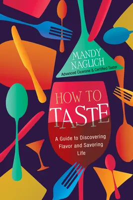 Jak smakować: Przewodnik po odkrywaniu smaków i delektowaniu się życiem - How to Taste: A Guide to Discovering Flavor and Savoring Life