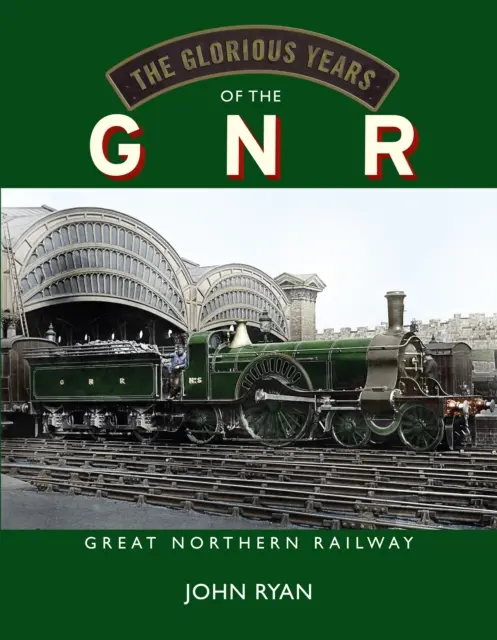 Wspaniałe lata kolei GNR Great Northern Railway - Glorious Years of the GNR Great Northern Railway