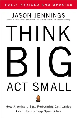 Myśl na wielką skalę, działaj na małą skalę: Jak najlepiej prosperujące amerykańskie firmy podtrzymują ducha start-upów? - Think Big, Act Small: How America's Best Performing Companies Keep the Start-Up Spirit Alive