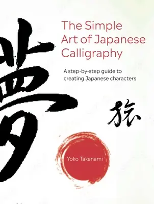 Prosta sztuka japońskiej kaligrafii: Przewodnik krok po kroku po tworzeniu japońskich znaków z 15 projektami do wykonania - The Simple Art of Japanese Calligraphy: A Step-By-Step Guide to Creating Japanese Characters with 15 Projects to Make