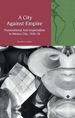 Miasto przeciwko imperium - międzynarodowy antyimperializm w mieście Meksyk w latach 1920-30 - City Against Empire - Transnational Anti-Imperialism in Mexico City, 1920-30