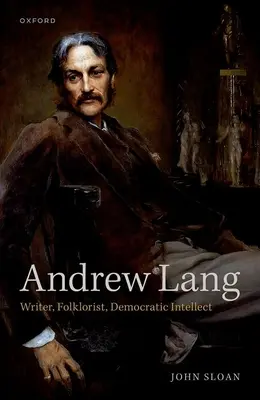 Andrew Lang: pisarz, folklorysta, demokratyczny intelektualista - Andrew Lang: Writer, Folklorist, Democratic Intellect