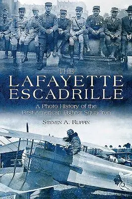 Eskadra Lafayette'a: Fotograficzna historia pierwszej amerykańskiej eskadry myśliwców - The Lafayette Escadrille: A Photo History of the First American Fighter Squadron