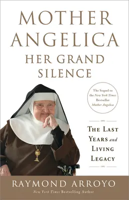 Matka Angelica: Jej wielkie milczenie: Ostatnie lata i żywe dziedzictwo - Mother Angelica: Her Grand Silence: The Last Years and Living Legacy