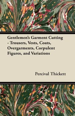 Krój odzieży dla dżentelmenów - spodnie, kamizelki, płaszcze, okrycia wierzchnie, korpulentne figury i wariacje - Gentlemen's Garment Cutting;Trousers, Vests, Coats, Overgarments, Corpulent Figures, and Variations