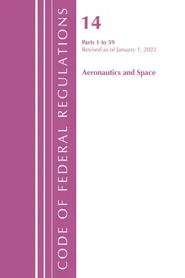 Kodeks przepisów federalnych, tytuł 14 Aeronautyka i przestrzeń kosmiczna 1-59, zmieniony od 1 stycznia 2022 r. (Office of the Federal Register (U S )) - Code of Federal Regulations, Title 14 Aeronautics and Space 1-59, Revised as of January 1, 2022 (Office of the Federal Register (U S ))