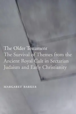 Starszy Testament: Przetrwanie tematów starożytnego kultu królewskiego w sekciarskim judaizmie i wczesnym chrześcijaństwie - The Older Testament: The Survival of Themes from the Ancient Royal Cult in Sectarian Judaism and Early Christianity