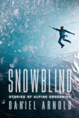 Snowblind - Opowieści o alpejskiej obsesji - Snowblind - Stories of Alpine Obsession