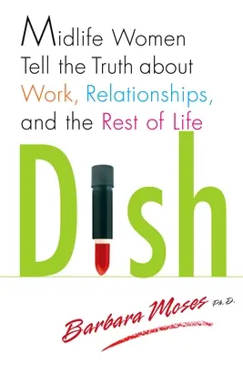 Dish: Kobiety w średnim wieku mówią prawdę o pracy, związkach i reszcie życia - Dish: Midlife Women Tell the Truth about Work, Relationships, and the Rest of Life