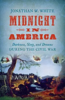 Północ w Ameryce: Ciemność, sen i marzenia podczas wojny secesyjnej - Midnight in America: Darkness, Sleep, and Dreams During the Civil War