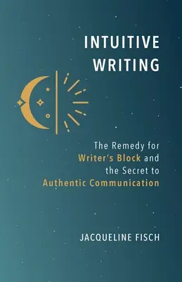 Intuicyjne pisanie: Lekarstwo na blokadę pisarza i sekret autentycznej komunikacji - Intuitive Writing: The Remedy for Writer's Block and the Secret to Authentic Communication