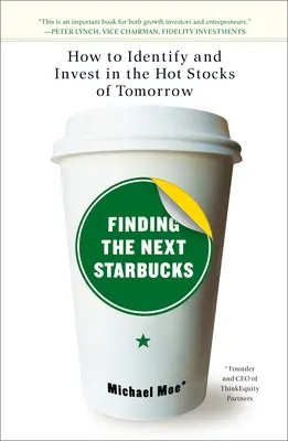 Jak znaleźć następnego Starbucksa: Jak zidentyfikować i zainwestować w gorące akcje jutra - Finding the Next Starbucks: How to Identify and Invest in the Hot Stocks of Tomorrow