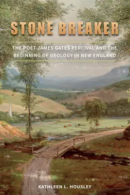 Łamacz kamieni: Poeta James Gates Percival i początki geologii w Nowej Anglii - Stone Breaker: The Poet James Gates Percival and the Beginning of Geology in New England