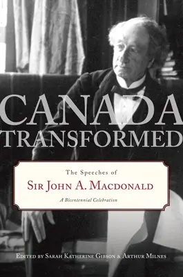 Kanada przekształcona: Przemówienia Sir Johna A. MacDonalda - Canada Transformed: The Speeches of Sir John A. MacDonald