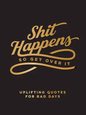 Gówno się zdarza, więc pogódź się z tym: Podnoszące na duchu cytaty na złe dni - Shit Happens So Get Over It: Uplifting Quotes for Bad Days