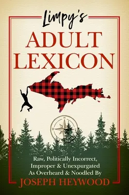 Leksykon dla dorosłych Limpy'ego: Surowy, politycznie niepoprawny, niewłaściwy i niezmieniony, jak podsłuchany i noodled przez Josepha Heywooda - Limpy's Adult Lexicon: Raw, Politically Incorrect, Improper & Unexpurgated as Overheard & Noodled by Joseph Heywood