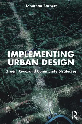 Wdrażanie projektowania urbanistycznego: Zielone, obywatelskie i wspólnotowe strategie - Implementing Urban Design: Green, Civic, and Community Strategies