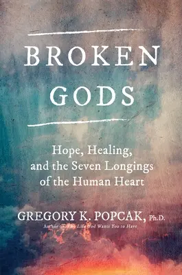Złamani bogowie: nadzieja, uzdrowienie i siedem tęsknot ludzkiego serca - Broken Gods: Hope, Healing, and the Seven Longings of the Human Heart