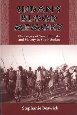 Krwawa pamięć Sudanu: Dziedzictwo wojny, etniczności i niewolnictwa w Sudanie Południowym - Sudan's Blood Memory: The Legacy of War, Ethnicity, and Slavery in South Sudan