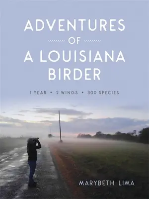 Przygody ptasiarza z Luizjany: Jeden rok, dwa skrzydła, trzysta gatunków - Adventures of a Louisiana Birder: One Year, Two Wings, Three Hundred Species