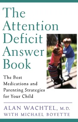 Attention Deficit Answer Book - Najlepsze leki i strategie rodzicielskie dla twojego dziecka - Attention Deficit Answer Book - The Best Medications and Parenting Strategies for Your Child