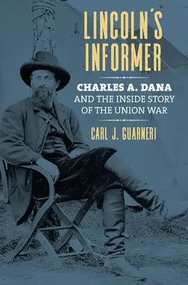 Informator Lincolna: Charles A. Dana i wewnętrzna historia wojny w Unii - Lincoln's Informer: Charles A. Dana and the Inside Story of the Union War
