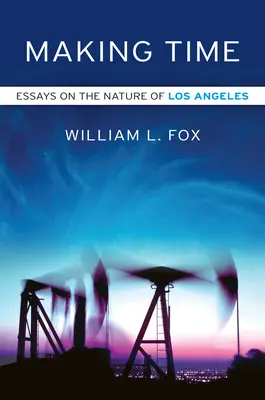 Making Time: Eseje o naturze Los Angeles - Making Time: Essays on the Nature of Los Angeles