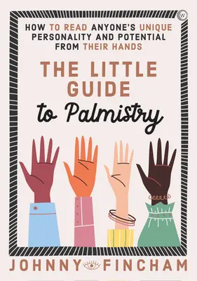 Mały przewodnik po chiromancji: Jak odczytać wyjątkową osobowość i potencjał każdego człowieka z jego dłoni - The Little Guide to Palmistry: How to Read Anyone's Unique Personality and Potential from Their Hands