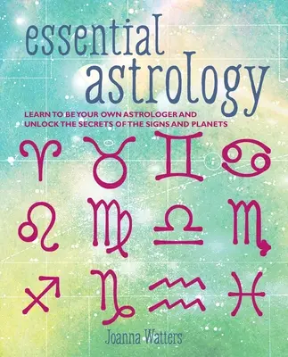 Essential Astrology: Naucz się być swoim własnym astrologiem i odkryj sekrety znaków i planet. - Essential Astrology: Learn to Be Your Own Astrologer and Unlock the Secrets of the Signs and Planets