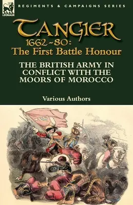 Tanger 1662-80: Pierwsza bitwa - brytyjska armia w konflikcie z mauretańskimi wojskami Maroka - Tangier 1662-80: The First Battle Honour-The British Army in Conflict With the Moors of Morocco