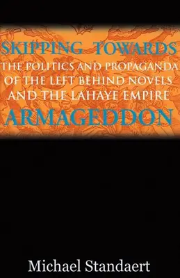 Przeskakując w kierunku Armagedonu: Polityka i propaganda powieści Left Behind i imperium LaHaye'a - Skipping Towards Armageddon: The Politics and Propaganda of the Left Behind Novels and the LaHaye Empire