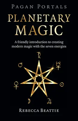 Pogańskie portale: Magia planetarna: Przyjazne wprowadzenie do tworzenia nowoczesnej magii za pomocą siedmiu energii - Pagan Portals: Planetary Magic: A Friendly Introduction to Creating Modern Magic with the Seven Energies