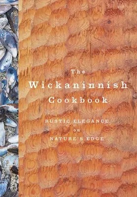 Książka kucharska Wickaninnish: Rustykalna elegancja na skraju natury - The Wickaninnish Cookbook: Rustic Elegance on Nature's Edge