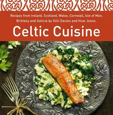 Kuchnia celtycka - przepisy z Irlandii, Szkocji, Walii, Kornwalii, wyspy Man, Bretanii i Galicji autorstwa Gilli Davies i Huw Jonesa - Celtic Cuisine - Recipes from Ireland, Scotland, Wales, Cornwall, Isle of Man, Brittany and Galicia by Gilli Davies and Huw Jones