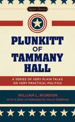 Plunkitt z Tammany Hall: Seria bardzo prostych rozmów na temat bardzo praktycznej polityki - Plunkitt of Tammany Hall: A Series of Very Plain Talks on Very Practical Politics
