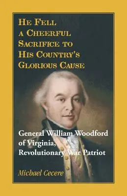 Złożył radosną ofiarę dla chwalebnej sprawy swojego kraju. Generał William Woodford z Wirginii, patriota z czasów wojny rewolucyjnej - He Fell a Cheerful Sacrifice to His Country's Glorious Cause. General William Woodford of Virginia, Revolutionary War Patriot