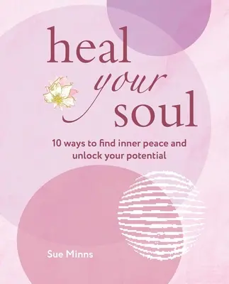 Ulecz swoją duszę: 10 sposobów na odnalezienie wewnętrznego spokoju i uwolnienie potencjału - Heal Your Soul: 10 Ways to Find Inner Peace and Unlock Your Potential