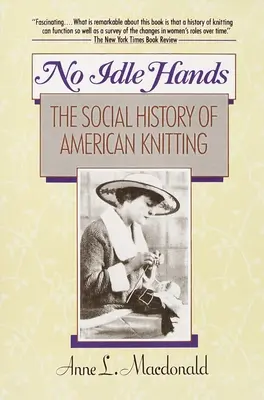 Bezczynne ręce - społeczna historia amerykańskiego dziewiarstwa - No Idle Hands - The Social History of American Knitting