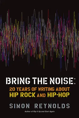 Bring the Noise: 20 lat pisania o hip-rocku i hip-hopie - Bring the Noise: 20 Years of Writing about Hip Rock and Hip Hop